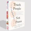 Teach People Not Poses Lessons in Yoga Anatomy